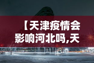 【天津疫情会影响河北吗,天津疫情最新消息2024】