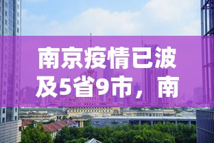 南京疫情已波及5省9市，南京疫情已波及5省9市