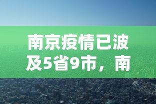 南京疫情已波及5省9市,南京疫情已波及5省9市 南京疫情已波及5省9市,南京疫情已波及5省9市
