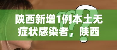 陕西新增1例本土无症状感染者，陕西新增1例本土无症状感染者