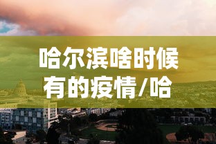 哈尔滨啥时候有的疫情/哈尔滨疫情是哪年开始的