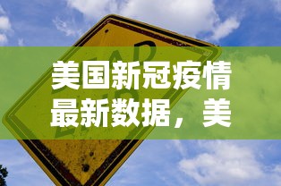 美国新冠疫情最新数据，美国新冠疫情最新数据通报