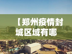 【郑州疫情封城区域有哪些,疫情各地区封城】