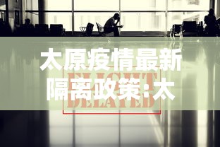 太原疫情最新隔离政策:太原新冠疫情