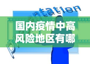 国内疫情中高风险地区有哪些，全国疫情中高风险地区名单