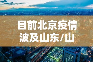 目前北京疫情波及山东/山东疫情怎么样