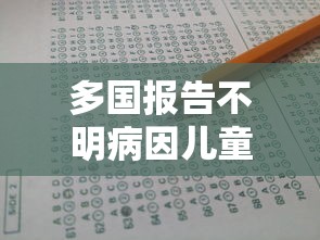 多国报告不明病因儿童肝炎，多国报告不明病因儿童肝炎