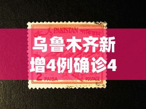乌鲁木齐新增4例确诊44例无症状，乌鲁木齐新增4例确诊44例无症状