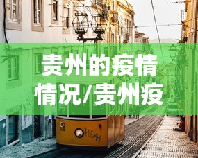 贵州的疫情情况/贵州疫情最新情况今天