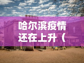 哈尔滨疫情还在上升(哈尔滨疫情是哪一年开始的)
