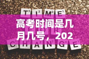 高考时间是几月几号，2025年高考时间安排，全国统考于6月7日、8日举行
