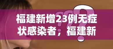 福建新增23例无症状感染者，福建新增23例无症状感染者