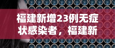 福建新增23例无症状感染者，福建新增23例无症状感染者