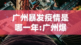 广州暴发疫情是哪一年:广州爆发疫情了吗