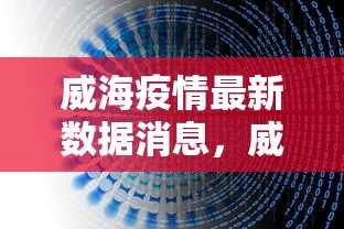 威海疫情最新数据消息，威海疫情最新数据消息