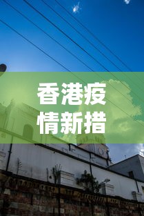 香港疫情新措施最新消息/香港疫情最新消息通知今天 香港疫情新措施最新消息/香港疫情最新消息通知今天