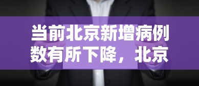 当前北京新增病例数有所下降，北京新增病例数呈下降趋势