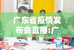 广东省疫情发布会直播:广东2026疫情最新消息