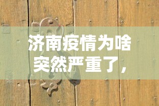 济南疫情为啥突然严重了，济南疫情为何突然反弹？