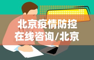 北京疫情防控在线咨询/北京疫情防控在线咨询平台