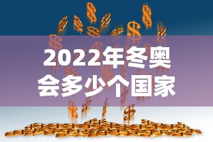 2022年冬奥会多少个国家参加，2022年冬奥会共有多少个国家参加