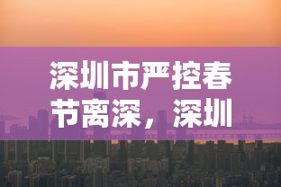 深圳市严控春节离深，深圳市严控春节离深