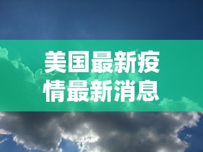 美国最新疫情最新消息，美国疫情最新动态