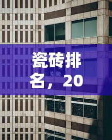 瓷砖排名，2025瓷砖十大品牌排名