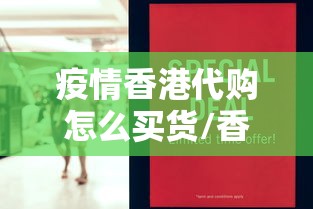 疫情香港代购怎么买货/香港代购必买清单大全 疫情香港代购怎么买货/香港代购必买清单大全