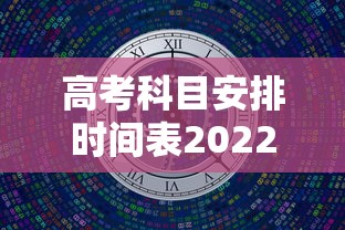 高考科目安排时间表2022，2022年高考科目安排时间表