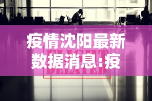 疫情沈阳最新数据消息:疫情最新消息2025沈阳