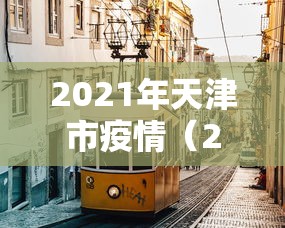 2021年天津市疫情（2026年7月天津市最新新冠疫情）