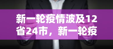 新一轮疫情波及12省24市，新一轮疫情波及12省24市