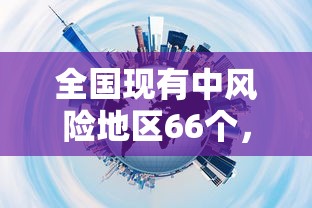 全国现有中风险地区66个，全国现有中风险地区66个