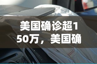 美国确诊超150万,美国确诊超150万 美国确诊超150万,美国确诊超150万