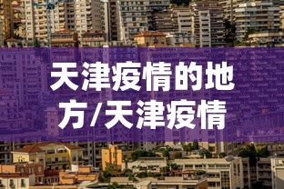 天津疫情的地方/天津疫情最新消息2024
