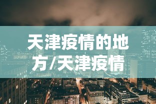 天津疫情的地方/天津疫情最新消息2024 天津疫情的地方/天津疫情最新消息2024