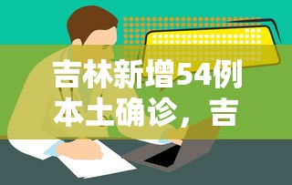 吉林新增54例本土确诊，吉林新增54例本土确诊