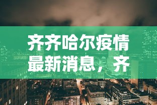 齐齐哈尔疫情最新消息，齐齐哈尔疫情最新消息