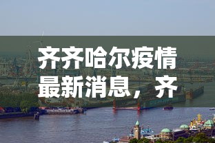 齐齐哈尔疫情最新消息，齐齐哈尔疫情最新消息