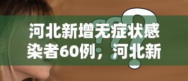 河北新增无症状感染者60例，河北新增无症状感染者60例