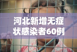 河北新增无症状感染者60例，河北新增无症状感染者60例