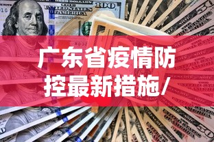 广东省疫情防控最新措施/广东省部署两热疫情防控