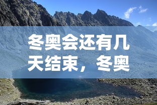 冬奥会还有几天结束，冬奥会还有几天结束