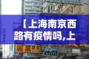 【上海南京西路有疫情吗,上海南京西路有疫情吗最新】