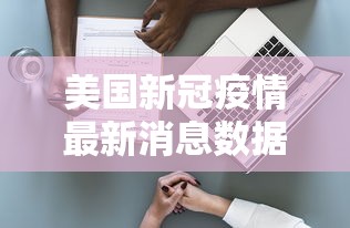 美国新冠疫情最新消息数据,美国新冠疫情最新消息数据 美国新冠疫情最新消息数据,美国新冠疫情最新消息数据