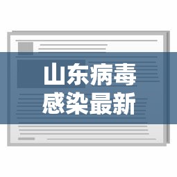 山东病毒感染最新消息,山东病毒感染最新消息 山东病毒感染最新消息,山东病毒感染最新消息