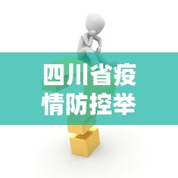 四川省疫情防控举措最新/四川省疫情防控举措最新文件