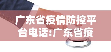 广东省疫情防控平台电话:广东省疫情防控平台电话是多少