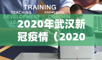 2020年武汉新冠疫情(2020年武汉疫情全过程)